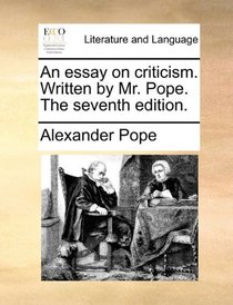 An essay on criticism. Written by Mr. Pope. The seventh edition.