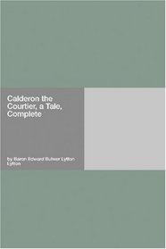 Calderon the Courtier, a Tale, Complete