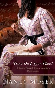 How Do I Love Thee?: A Novel of Elizabeth Barrett Browning's Poetic Romance
