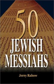 50 Jewish Messiahs: The Untold Life Stories of 50 Jewish Messiahs Since Jesus and How They Changed the Jewish, Christian, and Muslim Worlds