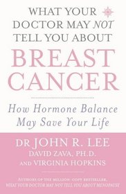 What Your Doctor May NOT Tell You About Breast Cancer: How Hormone Balance May Save Your Life