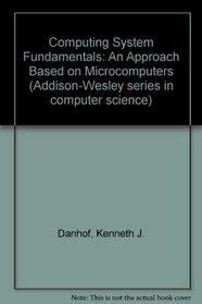 Computing System Fundamentals: An Approach Based on Microcomputers (Addison-Wesley series in computer science)
