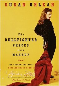 The Bullfighter Checks Her Makeup : My Encounters with Extraordinary People