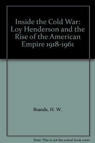 Inside the Cold War: Loy Henderson and the Rise of the American Empire 1918-1961