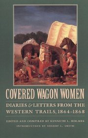 Covered Wagon Women: Diaries and Letters from the Western Trails, 1864-1868