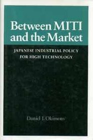 Between Miti and the Market: Japanese Industrial Policy for High Technology (Jurists--Profiles in Legal Theory)