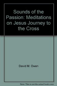 Sounds of the Passion: Meditations on Jesus' journey to the cross
