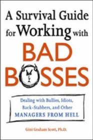 A Survival Guide for Working with Bad Bosses: Dealing with Bullies, Idiots, Back-Stabbers, and Other Managers from Hell