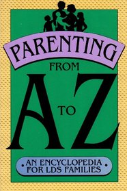 Parenting from A to Z: An Encyclopedia for Latter-Day Saint Families