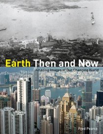 Earth Then and Now: Amazing Images of Our Changing World