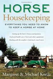 Horse Housekeeping : Everything You Need to Know to Keep a Horse at Home