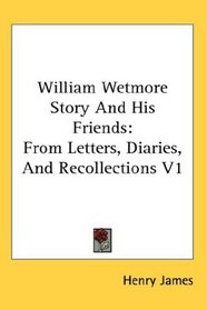 William Wetmore Story And His Friends: From Letters, Diaries, And Recollections V1