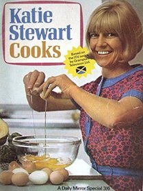 Katie Stewart cooks: Based on the I.T.V. Series by Grampian Television Ltd (A 'Daily Mirror' special)