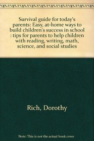 Survival guide for today's parents: Easy, at-home ways to build children's success in school : tips for parents to help children with reading, writing, math, science, and social studies