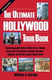 The Ultimate Hollywood Tour Book: The Incomparable Guide to Movie Stars' Homes, Movie and TV Locations, Scandals, Murders, Suicides, and All the Famous Tourist Sites