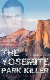 Cary Stayner: The True Story of The Yosemite Park Killer: Historical Serial Killers and Murderers (True Crime by Evil Killers) (Volume 4)
