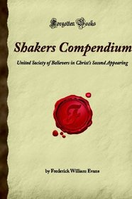 Shakers Compendium: United Society of Believers in Christ's Second Appearing (Forgotten Books)