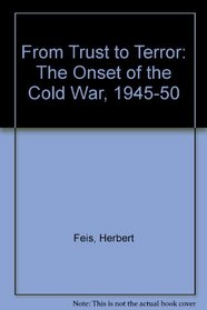 FROM TRUST TO TERROR: THE ONSET OF THE COLD WAR, 1945-50