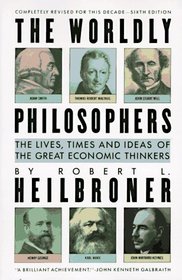 The Worldly Philosophers: The Lives, Times, and Ideas of the Great Economic Thinkers (6th Edition)