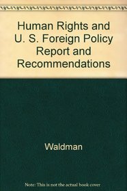 Human Rights and U. S. Foreign Policy Report and Recommendations