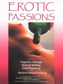 Erotic Passions: A Guide to orgasmic massage, sensual bathing, oral pleasuring and Ancient Sexual Positions