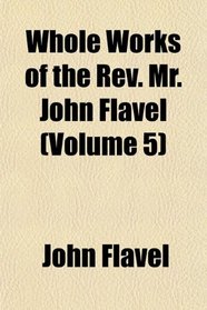 Whole Works of the Rev. Mr. John Flavel (Volume 5)