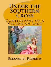 Under The Southern Cross: Confessions Of A Victorian Lady (Volume 1)