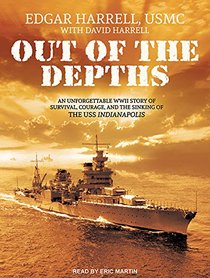 Out of the Depths: An Unforgettable WWII Story of Survival, Courage, and the Sinking of the USS Indianapolis