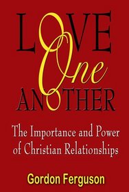 Love One Another (The Vitality and Power of Christian Relationships)