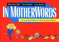 In Motherwords: Unconventional Wisdom for Moms Raising Daughters