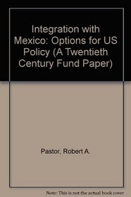 Integration With Mexico: Options for U.S. Policy (A Twentieth Century Fund Paper)