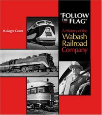Follow the Flag: A History of the Wabash Railroad Company (Railroads in America)