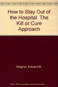 How to Stay Out of the Hospital: The Kill or Cure Approach : The Only Business Successful Through Failure