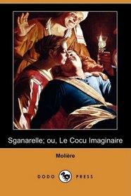 Sganarelle; ou, Le Cocu Imaginaire (Dodo Press) (French Edition)