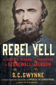 Rebel Yell: The Violence, Passion, and Redemption of Stonewall Jackson