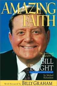 Amazing Faith : The Authorized Biography of Bill Bright, Founder of Campus Crusade for Christ