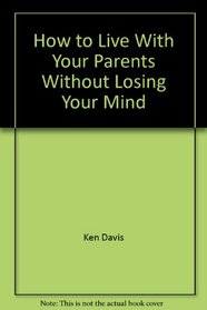 How to Live With Your Parents Without Losing Your Mind