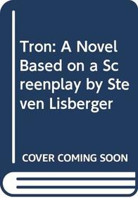 Tron: A Novel Based on a Screenplay by Steven Lisberger