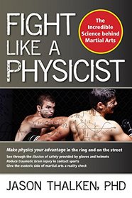 Fight Like a Physicist: The Incredible Science Behind Martial Arts