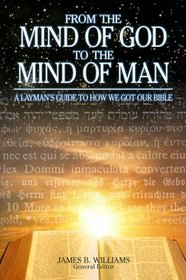 From the Mind of God to the Mind of Man : A Layman's Guide to How We Got Our Bible