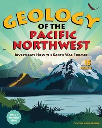 Geology of the Pacific Northwest: Investigate How the Earth Was Formed with 15 Projects (Build It Yourself series)