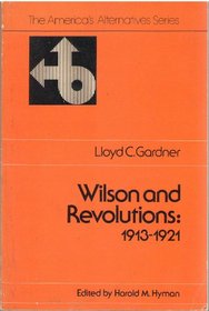 Wilson and revolutions, 1913-1921 (The America's alternatives series)