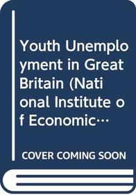 Youth Unemployment in Great Britain (National Institute of Economic and Social Research Occasional Papers)