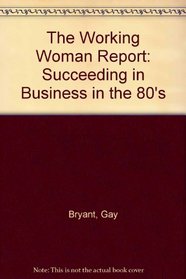 The Working Woman Report: Succeeding in Business in the 80's