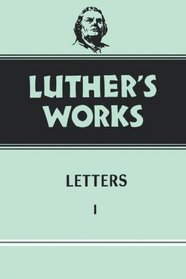Luther's Works, Volume 48: Letters I