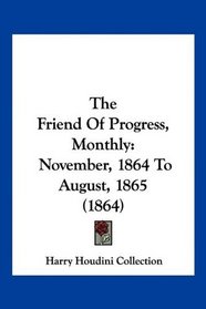 The Friend Of Progress, Monthly: November, 1864 To August, 1865 (1864)