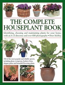 The Complete Houseplant Book: Identifying, Choosing And Maintaining Plants For Your Home, With An A-Z Directory And Over 600 Photographs