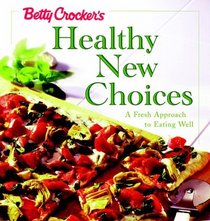 Betty Crocker's Healthy New Choices: A Fresh Approach to Eating Well : With Betty Crocker's Best Recipes for Pasta