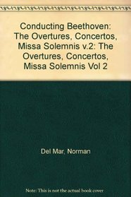 Conducting Beethoven: Volume 2: Overtures, Concertos, Missa Solemnis (Del Mar, Norman//Conducting Beethoven)