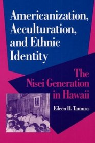 Americanization, Acculturation, and Ethnic Identity: The Nisei Generation in Hawaii (The Asian American Experience)